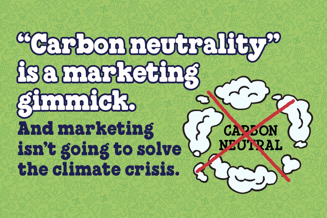 "Carbon neutrality" is a marketing gimmick, and marketing isn't going to solve this climate crisis.