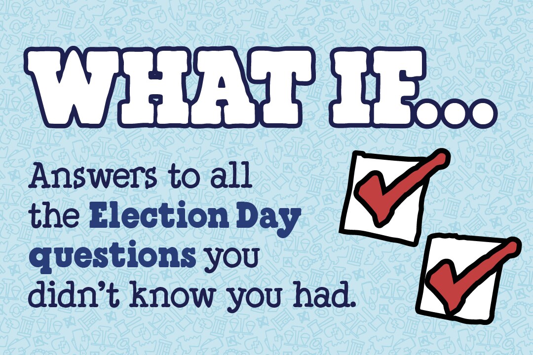 Text reads: What if....Answers to all the Election Day Questions You Didn't Know You Had