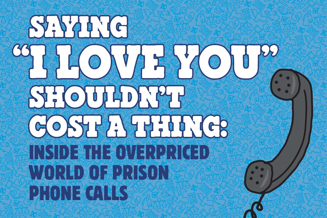 Text reads: Saying "I Love You" Shouldn't Cost A Thing: Inside the Overpriced World of Prison Phone Calls