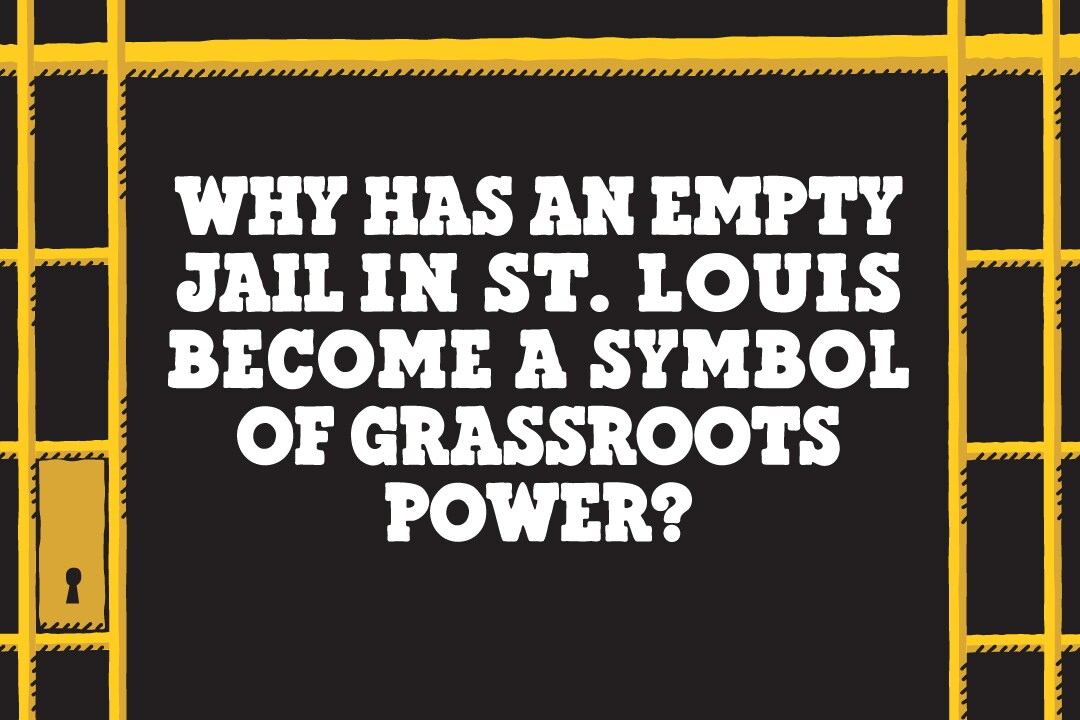 Text reads: Why has an empty jail in St. Louis become a symbol of grassroots power?