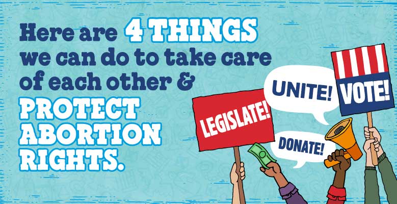 Light blue background with text that reads: "Here are 4 things we can do to take care of each other & protect abortion rights."